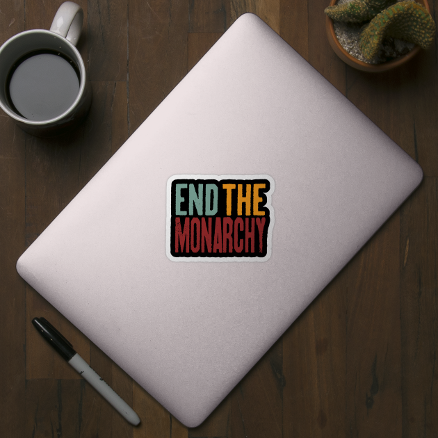 End The Monarchy - Retro Text by Whimsical Thinker